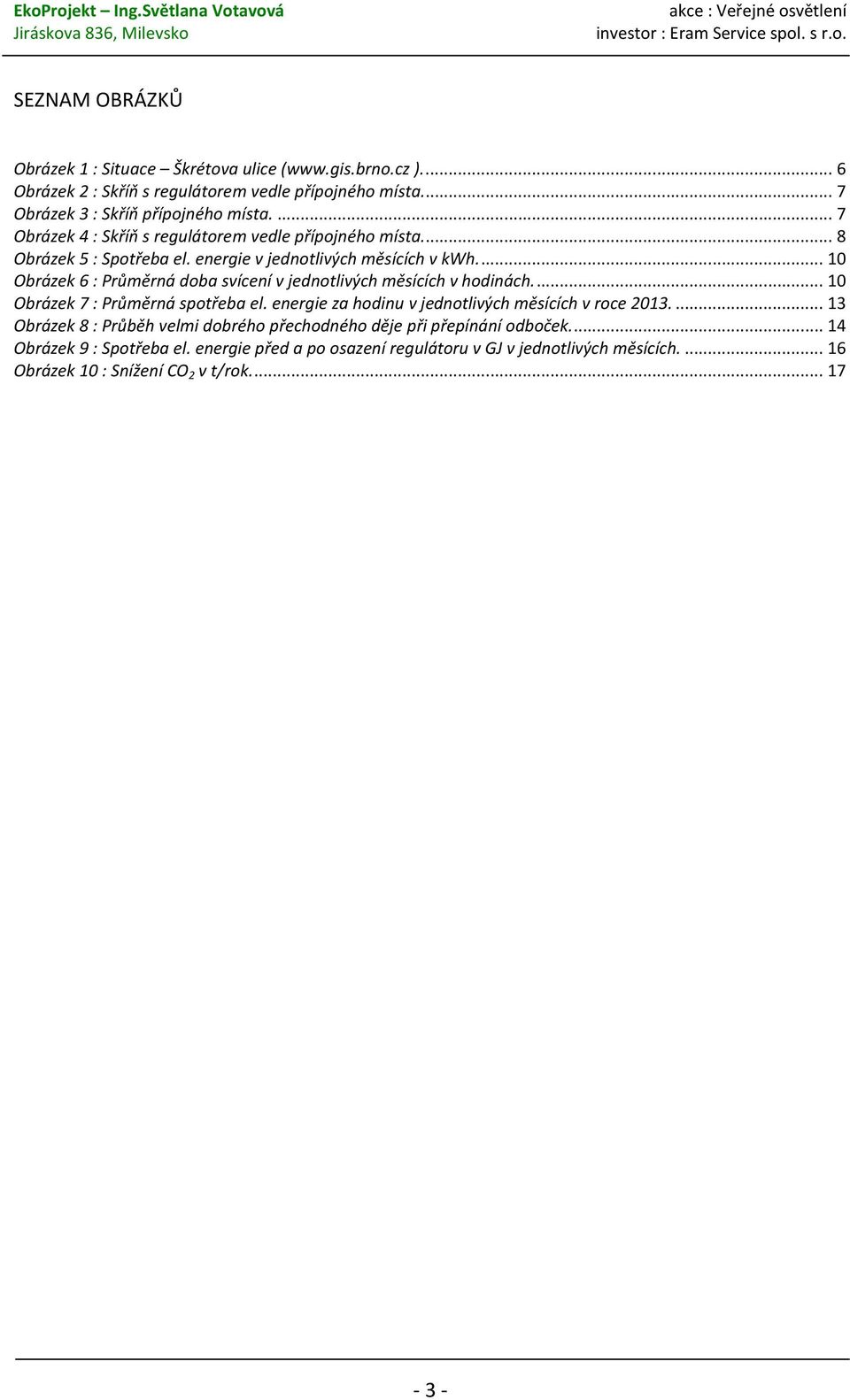 ... 10 Obrázek 6 : Průměrná doba svícení v jednotlivých měsících v hodinách.... 10 Obrázek 7 : Průměrná spotřeba el. energie za hodinu v jednotlivých měsících v roce 2013.