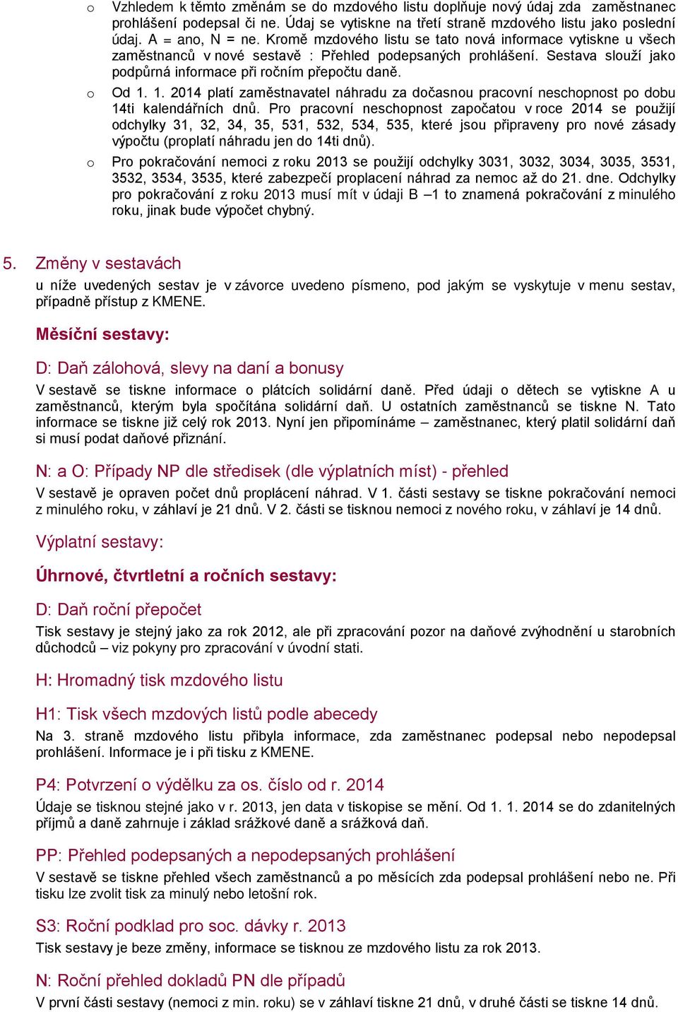 1. 2014 platí zaměstnavatel náhradu za dčasnu pracvní neschpnst p dbu 14ti kalendářních dnů.