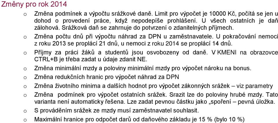 U pkračvání nemci z rku 2013 se prplácí 21 dnů, u nemci z rku 2014 se prplácí 14 dnů. Příjmy za práci žáků a studentů jsu svbzeny d daně. V KMENI na brazvce CTRL+B je třeba zadat u údaje zdanit NE.