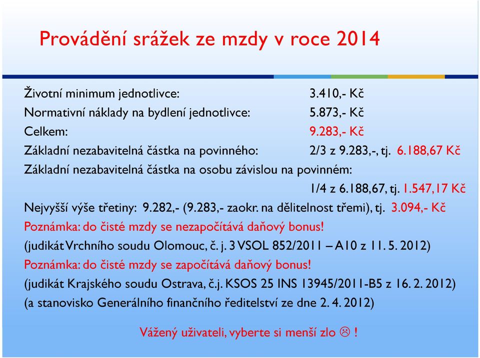 282,- (9.283,- zaokr. na dělitelnost třemi), tj. 3.094,- Kč Poznámka: do čisté mzdy se nezapočítává daňový bonus! (judikát Vrchního soudu Olomouc, č. j. 3 VSOL 852/2011 A10 z 11. 5.