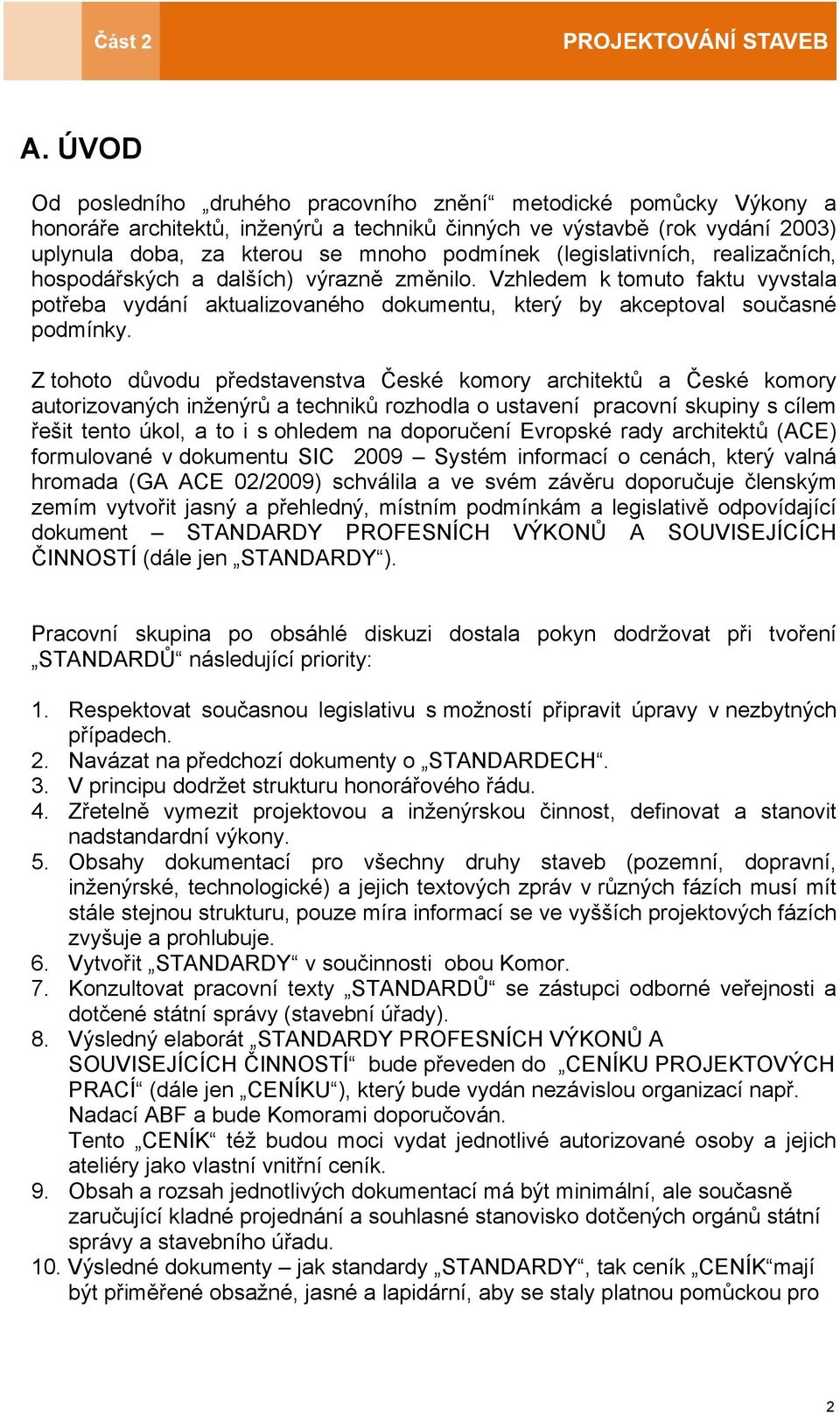 Z tohoto důvodu představenstva České komory architektů a České komory autorizovaných inženýrů a techniků rozhodla o ustavení pracovní skupiny s cílem řešit tento úkol, a to i s ohledem na doporučení