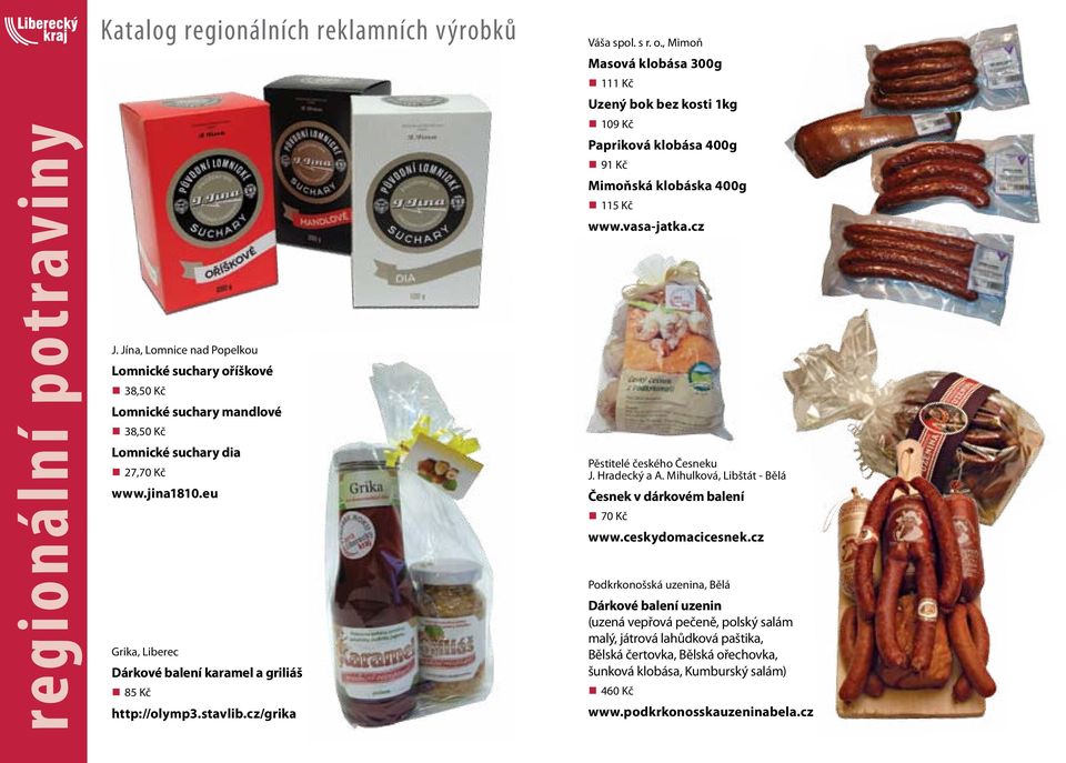 , Mimoň Masová klobása 300g 111 Kč Uzený bok bez kosti 1kg 109 Kč Papriková klobása 400g 91 Kč Mimoňská klobáska 400g 115 Kč www.vasa-jatka.cz Pěstitelé českého Česneku J. Hradecký a A.
