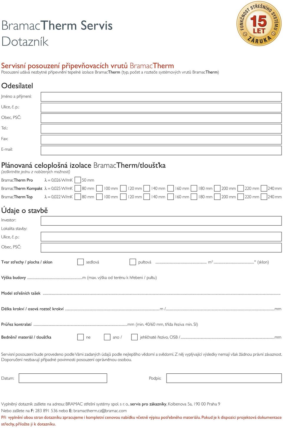 : Fax: E-mail: Plánovaná celoplošná izolace BramacTherm/tloušťka (zaškrtněte jednu z nabízených možností) BramacTherm Pro λ = 0,026 W/mK 50 mm BramacTherm Kompakt λ = 0,025 W/mK 80 mm 100 mm 120 mm