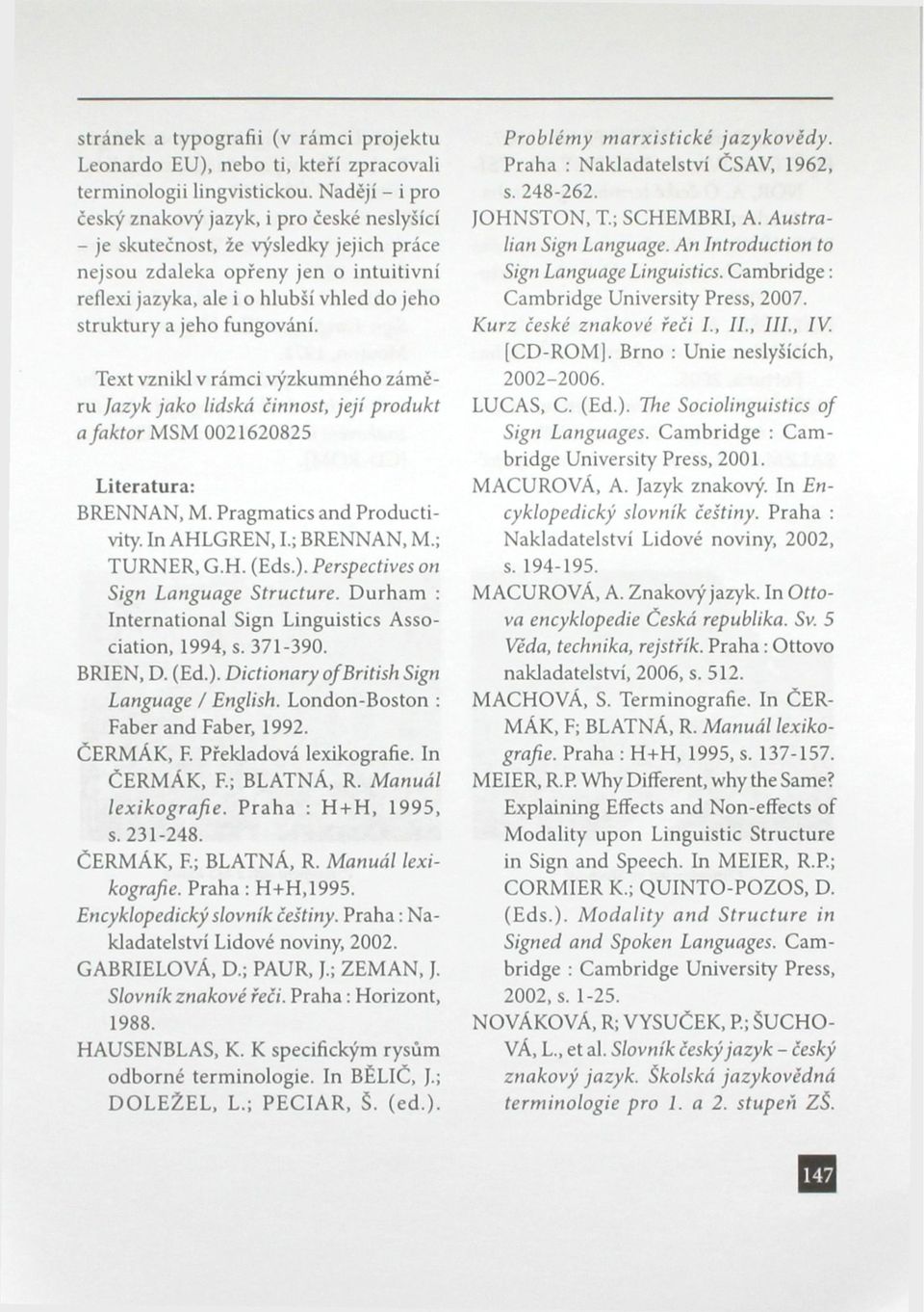 jeho fungování. Text vznikl v rámci výzkumného záměru Jazyk jako lidská činnost, její produkt a faktor MSM 0021620825 Literatura: BRENNAN, M. Pragmatics and Productivity. In AHLGREN, I.; BRENNAN, M.