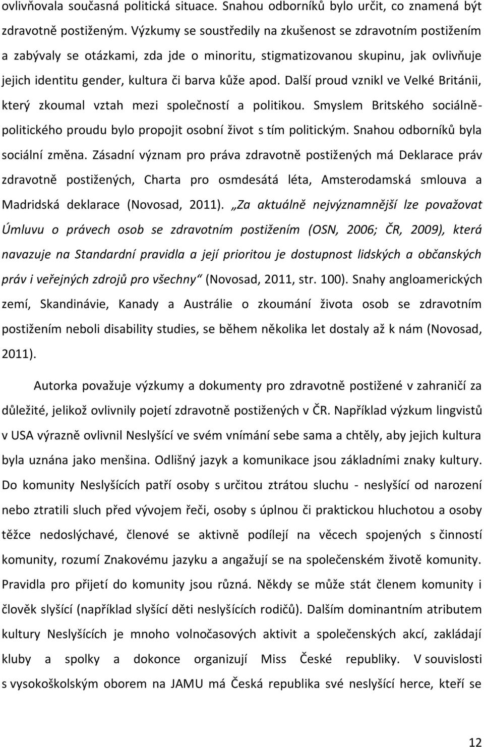 Další proud vznikl ve Velké Británii, který zkoumal vztah mezi společností a politikou. Smyslem Britského sociálněpolitického proudu bylo propojit osobní život s tím politickým.