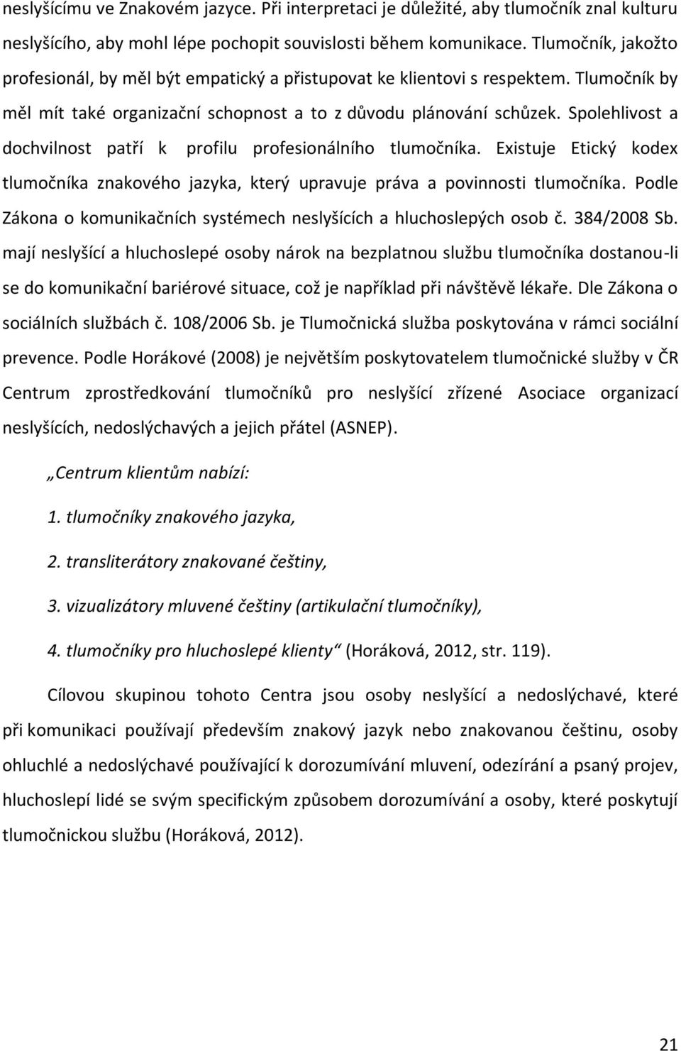 Spolehlivost a dochvilnost patří k profilu profesionálního tlumočníka. Existuje Etický kodex tlumočníka znakového jazyka, který upravuje práva a povinnosti tlumočníka.