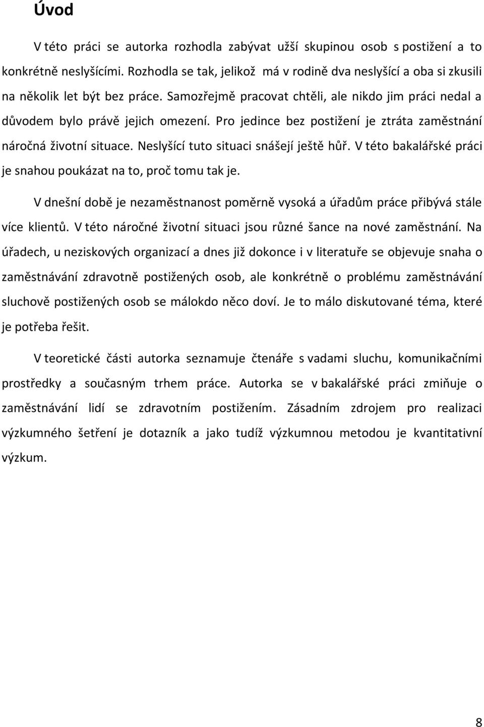 Pro jedince bez postižení je ztráta zaměstnání náročná životní situace. Neslyšící tuto situaci snášejí ještě hůř. V této bakalářské práci je snahou poukázat na to, proč tomu tak je.