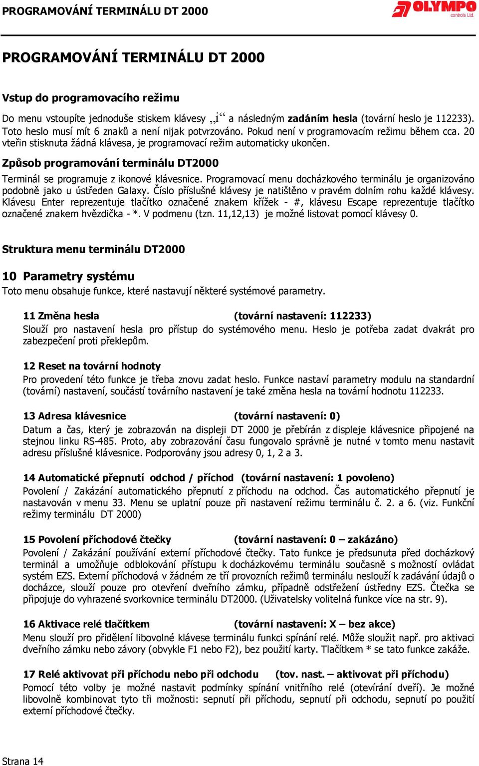 Způsob programování terminálu DT2000 Terminál se programuje z ikonové klávesnice. Programovací menu docházkového terminálu je organizováno podobně jako u ústředen Galaxy.