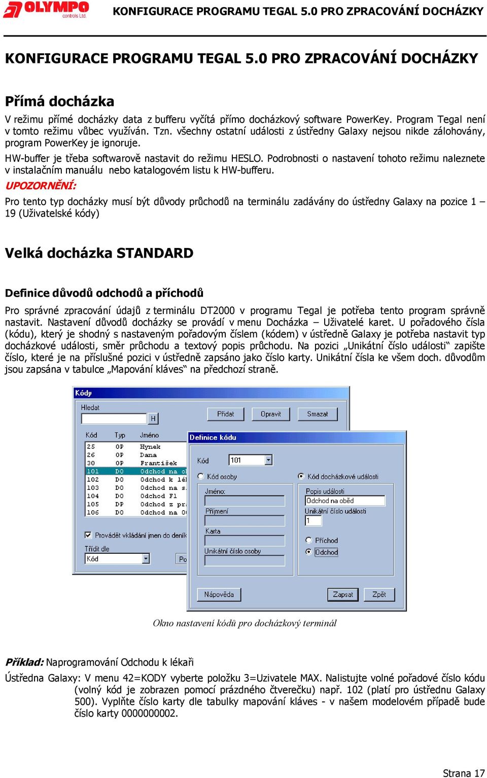 všechny ostatní události z ústředny Galaxy nejsou nikde zálohovány, program PowerKey je ignoruje. HW-buffer je třeba softwarově nastavit do režimu HESLO.