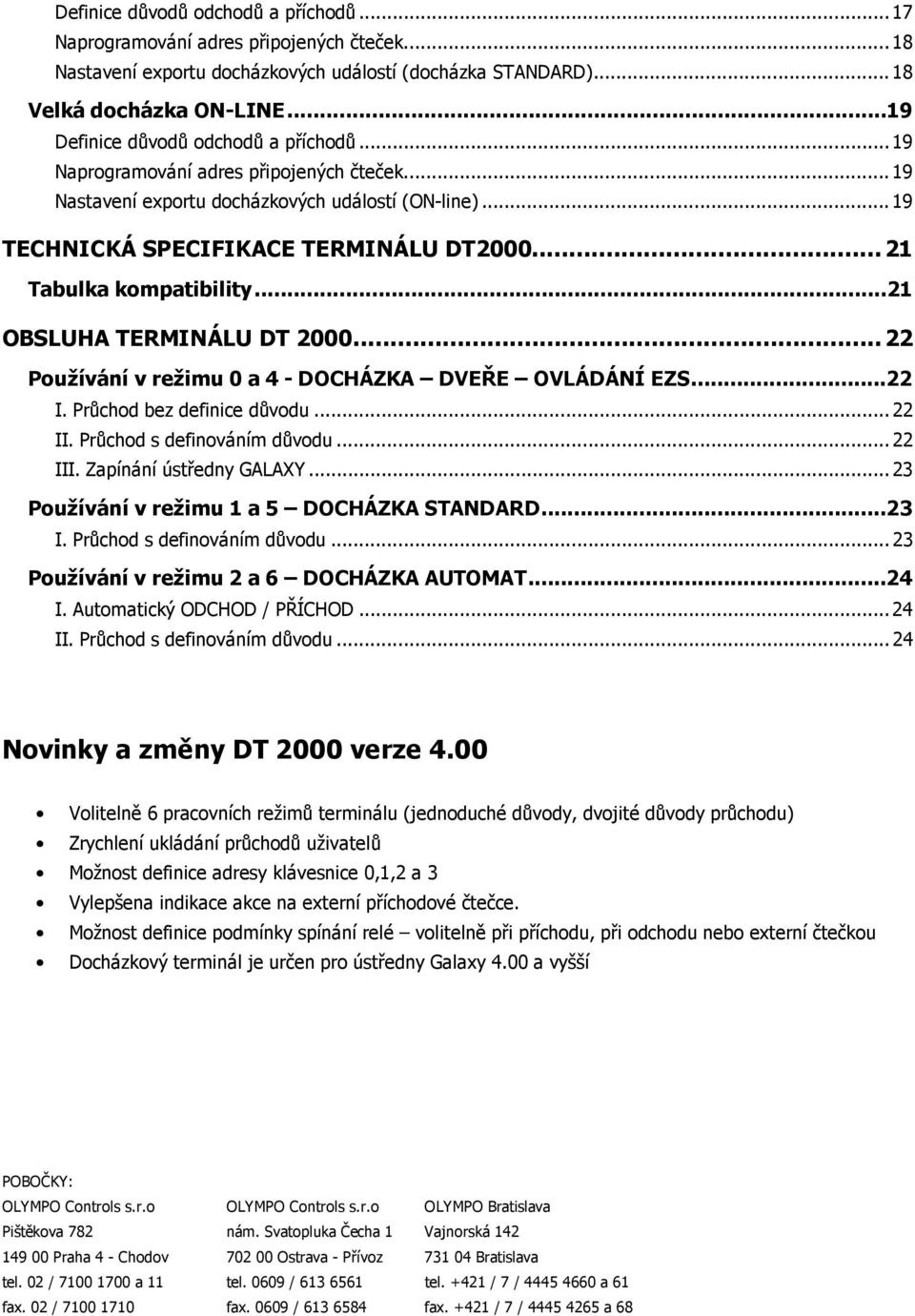 .. 21 Tabulka kompatibility...21 OBSLUHA TERMINÁLU DT 2000... 22 Používání v režimu 0 a 4 - DOCHÁZKA DVEŘE OVLÁDÁNÍ EZS...22 I. Průchod bez definice důvodu... 22 II. Průchod s definováním důvodu.