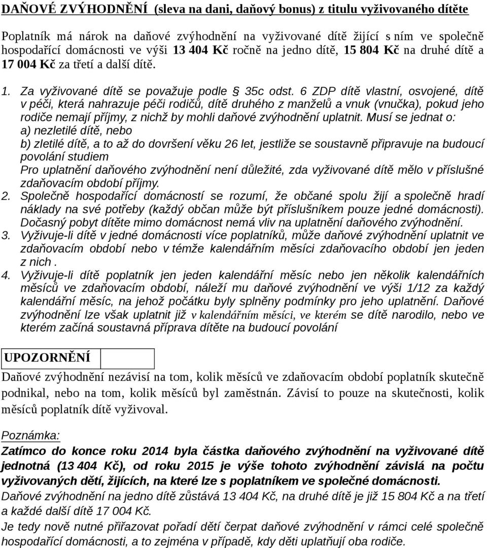 6 ZDP dítě vlastní, osvojené, dítě v péči, která nahrazuje péči rodičů, dítě druhého z manželů a vnuk (vnučka), pokud jeho rodiče nemají příjmy, z nichž by mohli daňové zvýhodnění uplatnit.