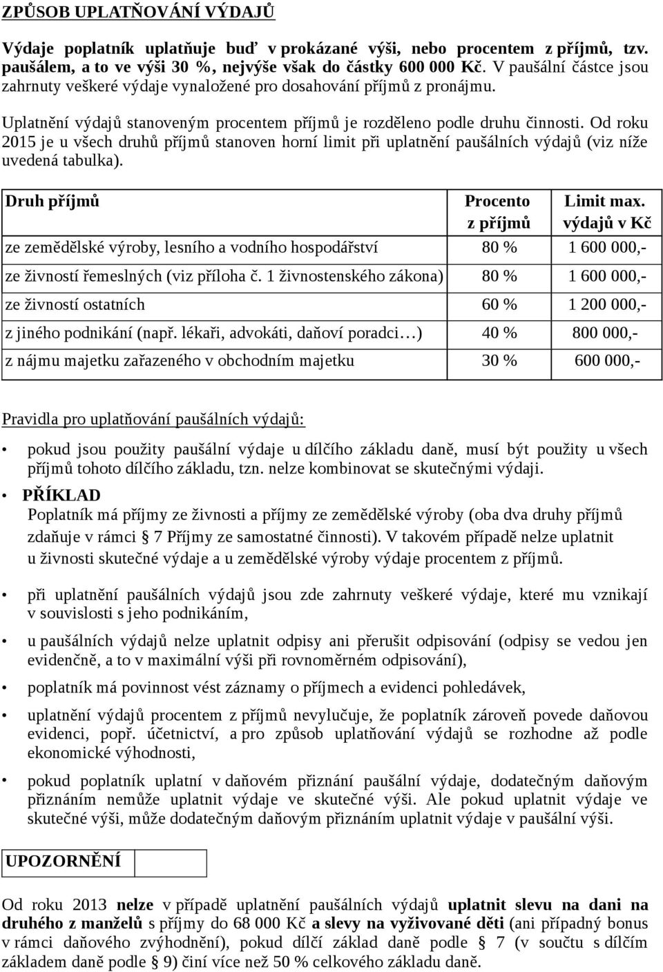 Od roku 2015 je u všech druhů příjmů stanoven horní limit při uplatnění paušálních výdajů (viz níže uvedená tabulka). Druh příjmů Procento z příjmů Limit max.