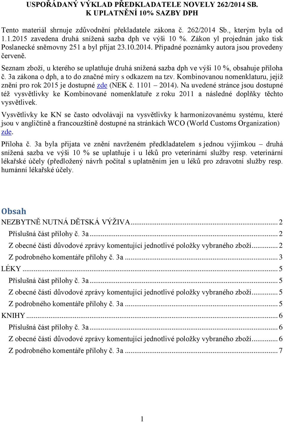 Seznam zboží, u kterého se uplatňuje druhá snížená sazba dph ve výši 10 %, obsahuje příloha č. 3a zákona o dph, a to do značné míry s odkazem na tzv.