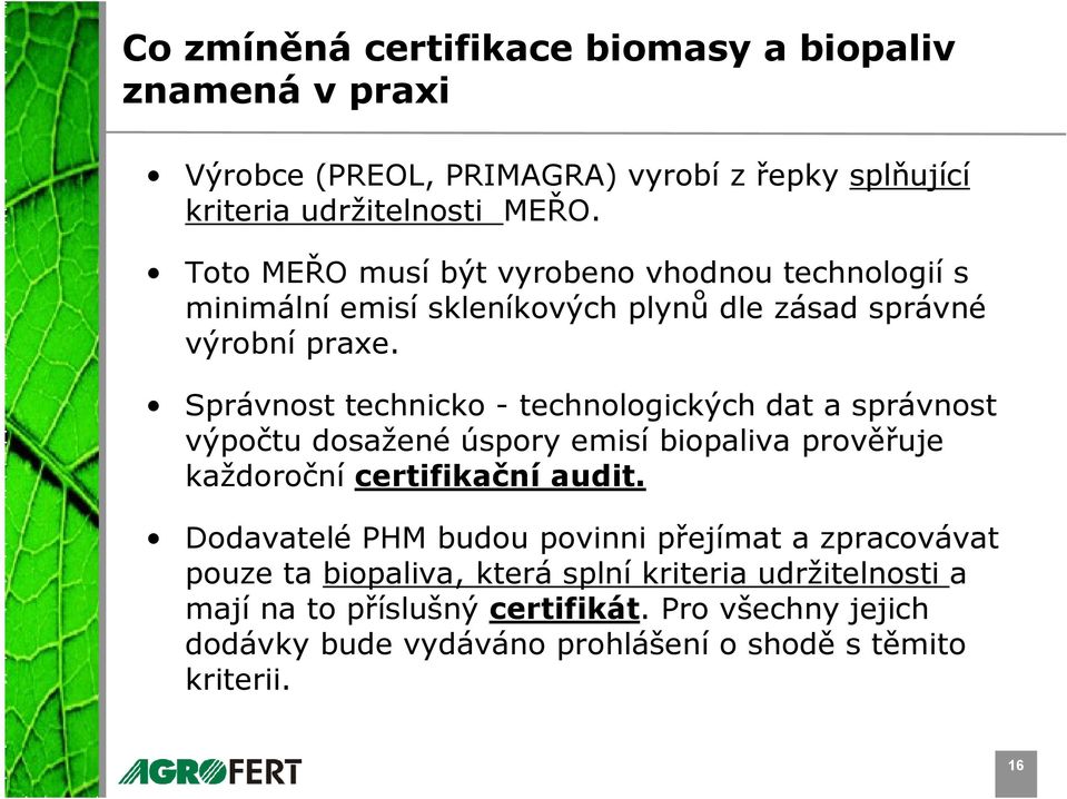 Správnost technicko - technologických dat a správnost výpočtu dosažené úspory emisí biopaliva prověřuje každoroční certifikační audit.