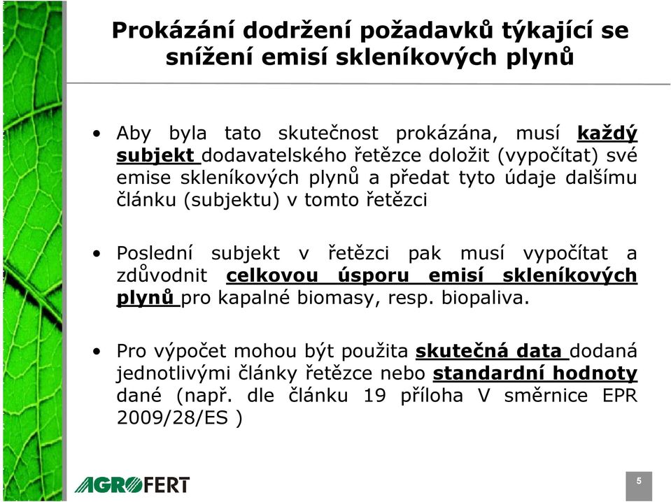 Poslední subjekt v řetězci pak musí vypočítat a zdůvodnit celkovou úsporu emisí skleníkových plynů pro kapalné biomasy, resp. biopaliva.