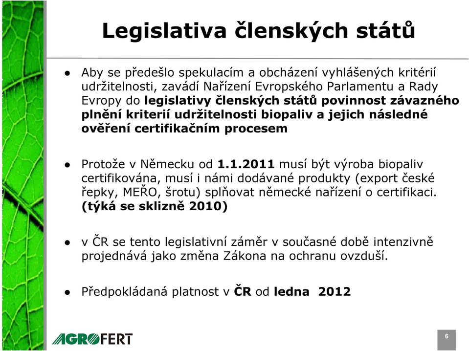 1.2011 musí být výroba biopaliv certifikována, musí i námi dodávané produkty (export české řepky, MEŘO, šrotu) splňovat německé nařízení o certifikaci.