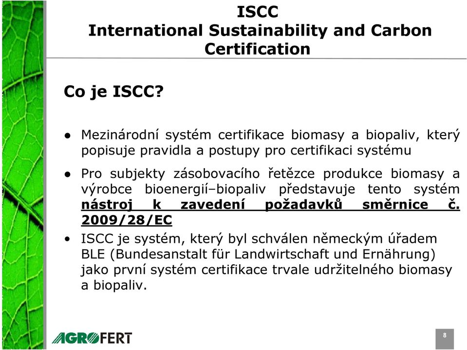 zásobovacího řetězce produkce biomasy a výrobce bioenergií biopaliv představuje tento systém nástroj k zavedení požadavků