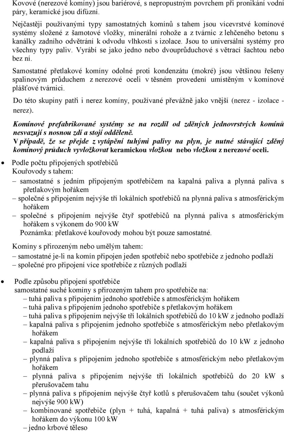 odvodu vlhkosti s izolace. Jsou to universální systémy pro všechny typy paliv. Vyrábí se jako jedno nebo dvouprůduchové s větrací šachtou nebo bez ní.