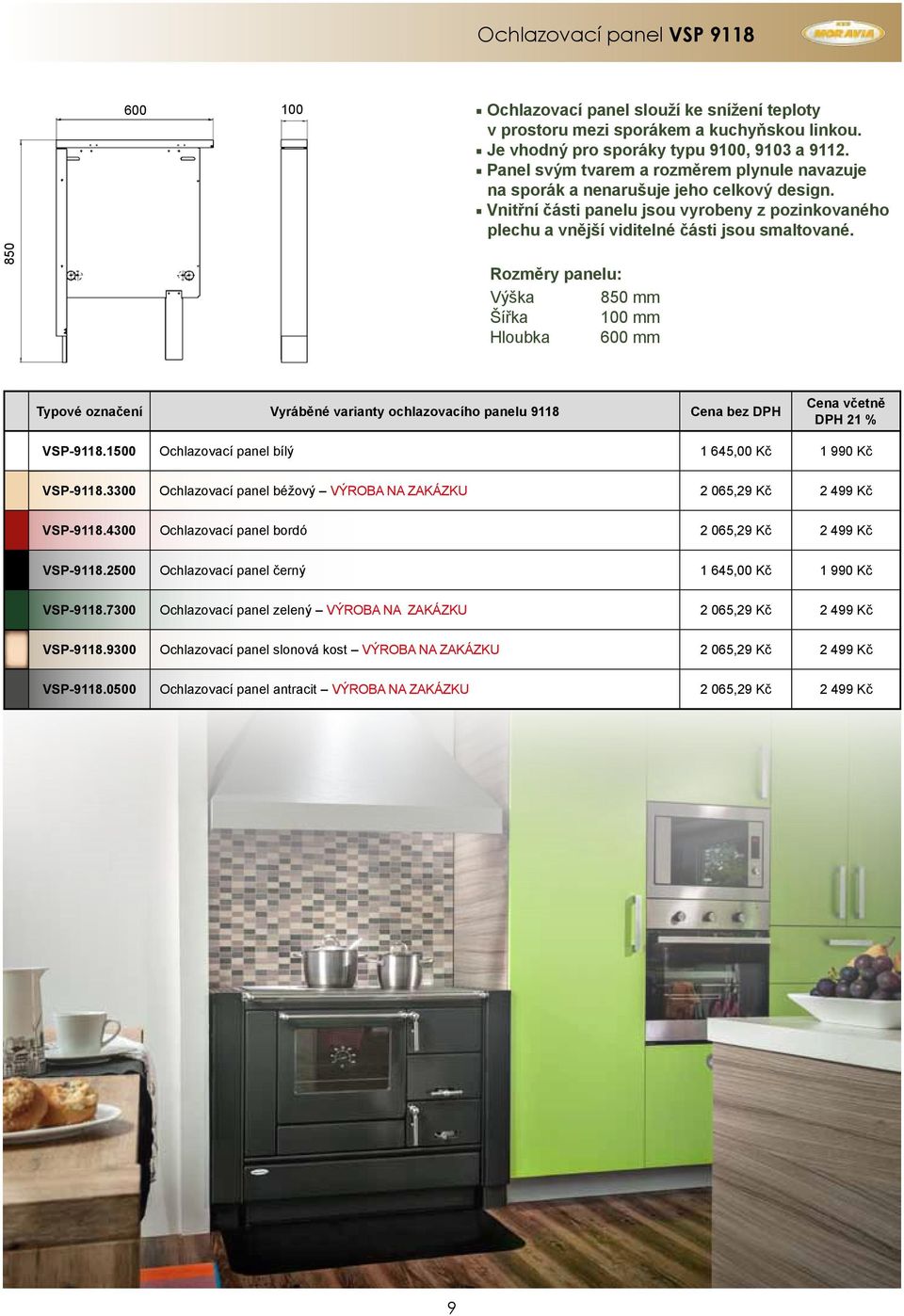 Rozměry panelu: Výška 850 mm Šířka 100 mm Hloubka 600 mm Typové označení Vyráběné varianty ochlazovacího panelu 9118 Cena bez DPH VSP-9118.1500 Ochlazovací panel bílý 1 645,00 Kč 1 990 Kč VSP-9118.