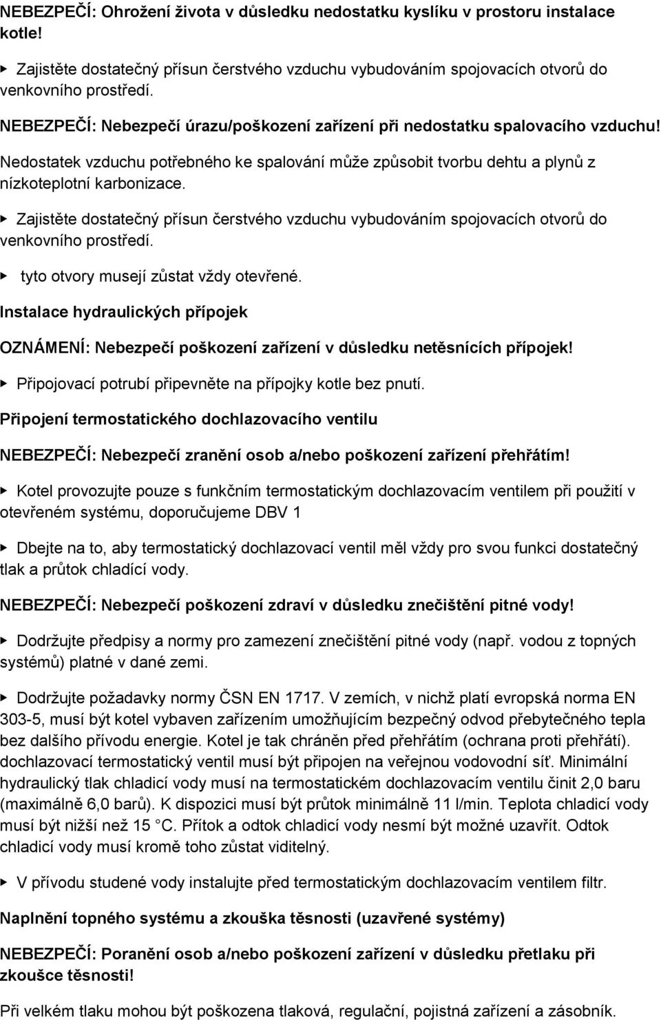 Zajistěte dostatečný přísun čerstvého vzduchu vybudováním spojovacích otvorů do venkovního prostředí. tyto otvory musejí zůstat vždy otevřené.