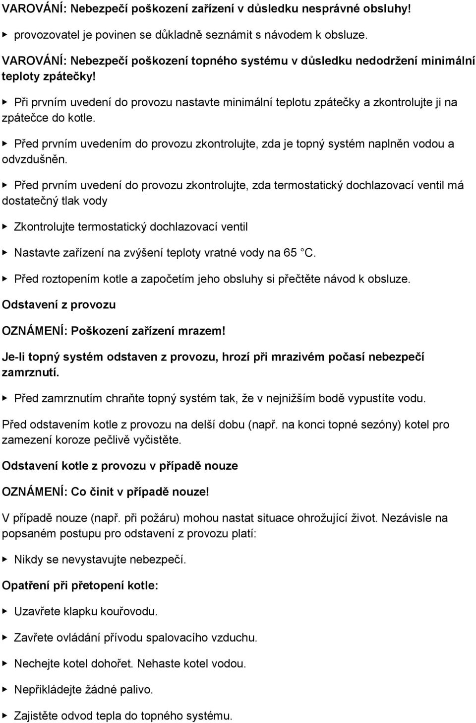 Při prvním uvedení do provozu nastavte minimální teplotu zpátečky a zkontrolujte ji na zpátečce do kotle. Před prvním uvedením do provozu zkontrolujte, zda je topný systém naplněn vodou a odvzdušněn.