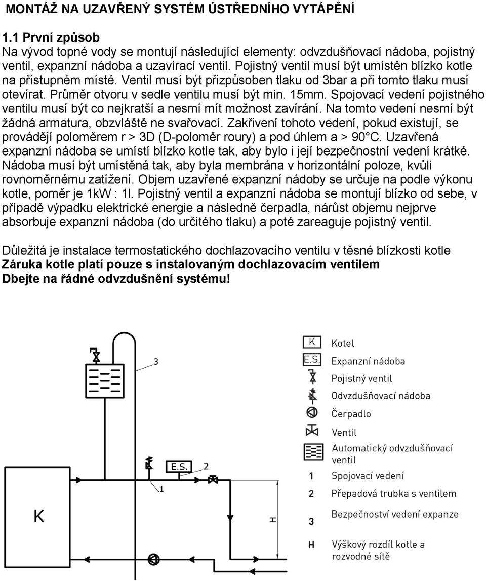 Spojovací vedení pojistného ventilu musí být co nejkratší a nesmí mít možnost zavírání. Na tomto vedení nesmí být žádná armatura, obzvláště ne svařovací.