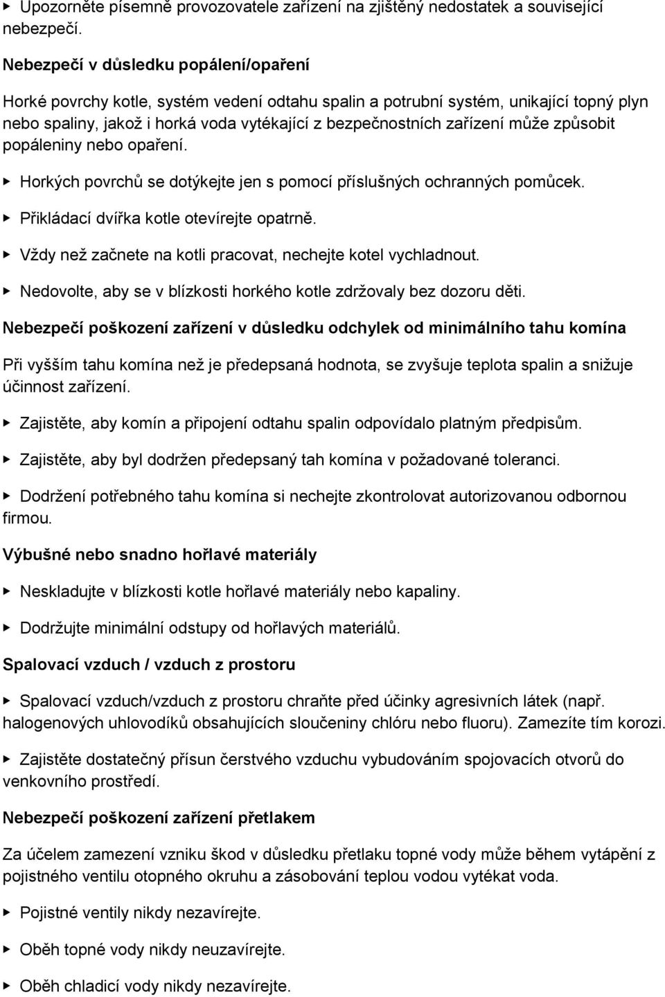 může způsobit popáleniny nebo opaření. Horkých povrchů se dotýkejte jen s pomocí příslušných ochranných pomůcek. Přikládací dvířka kotle otevírejte opatrně.