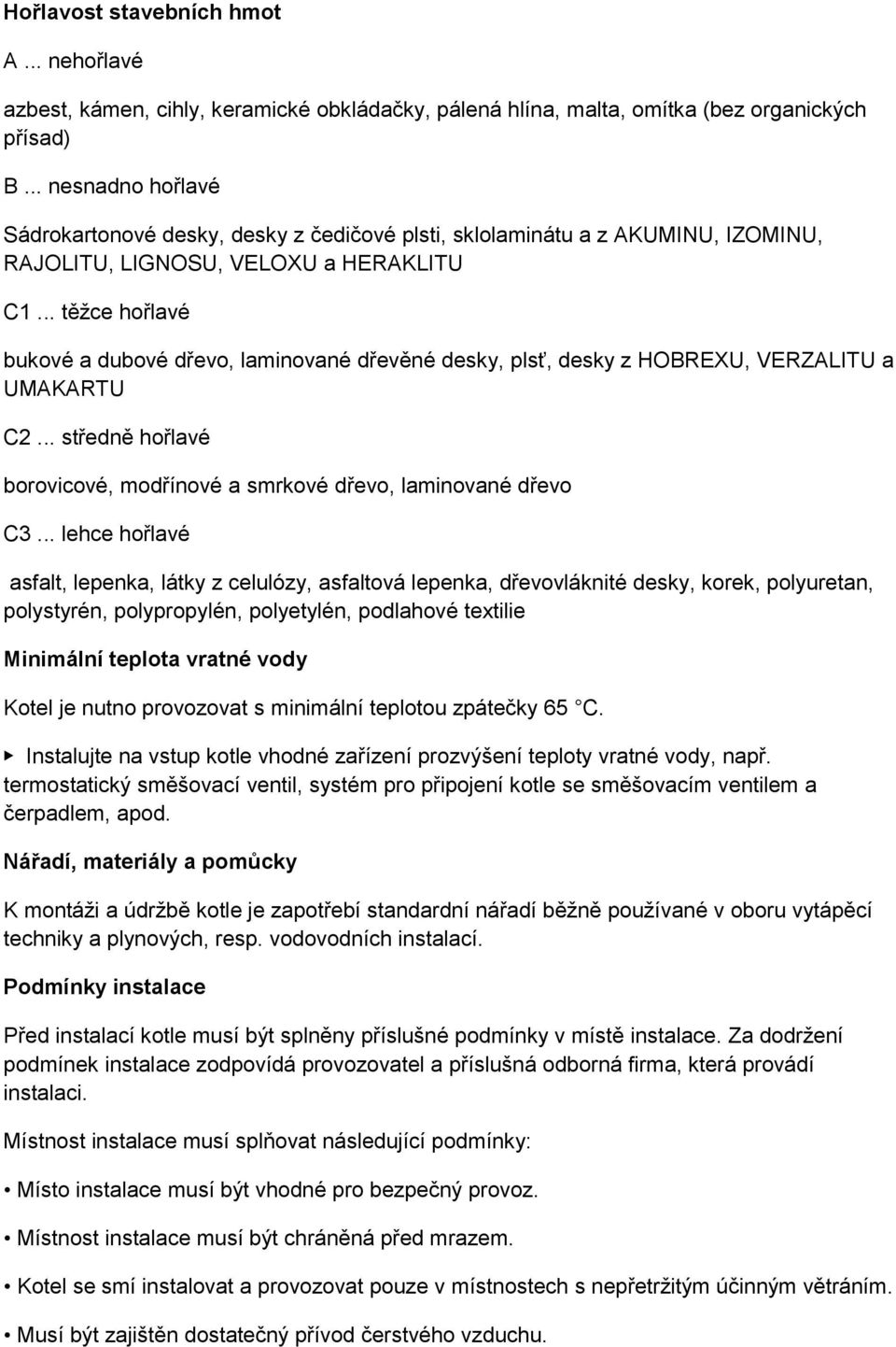 .. těžce hořlavé bukové a dubové dřevo, laminované dřevěné desky, plsť, desky z HOBREXU, VERZALITU a UMAKARTU C2... středně hořlavé borovicové, modřínové a smrkové dřevo, laminované dřevo C3.