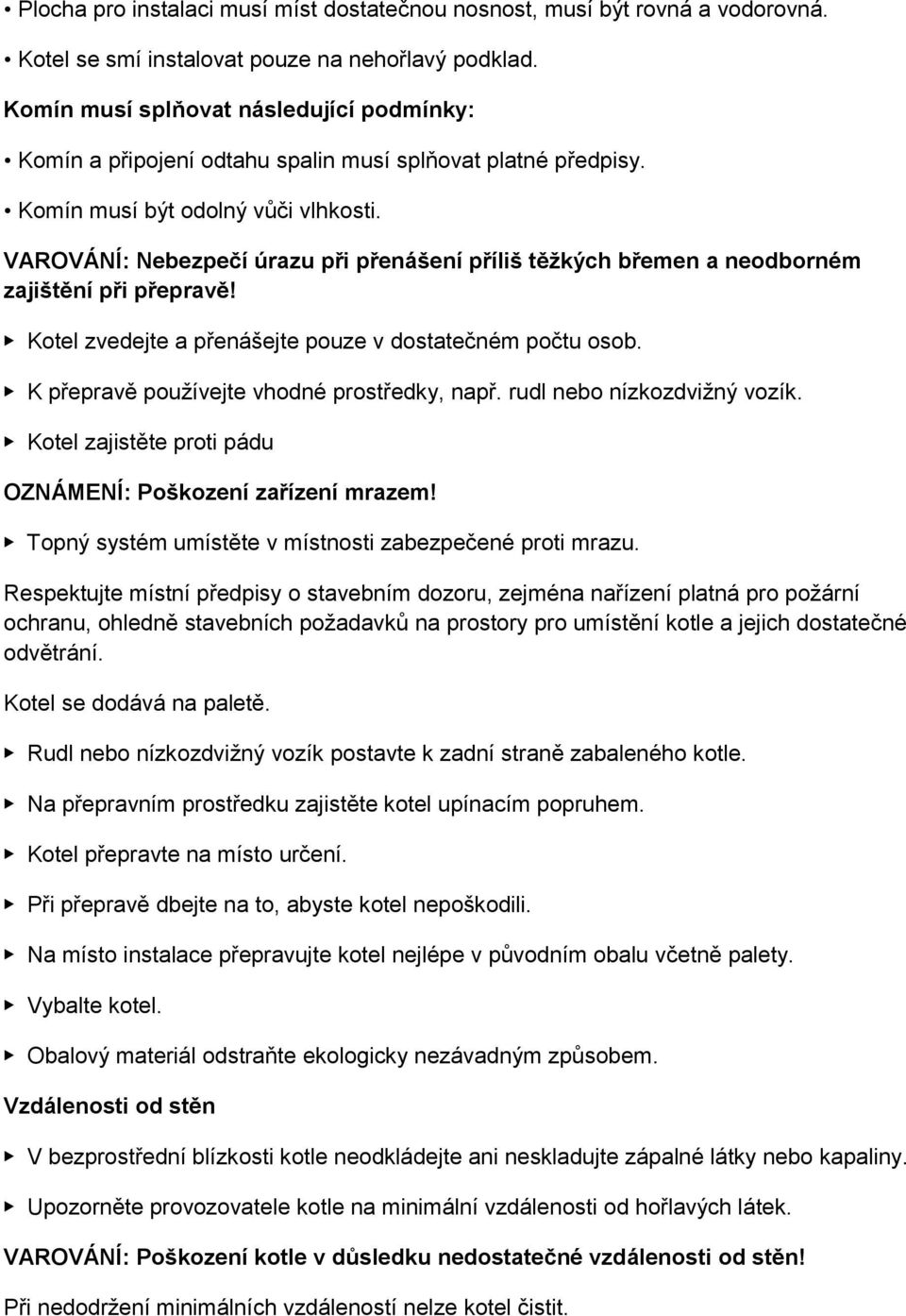 VAROVÁNĺ: Nebezpečí úrazu při přenášení příliš těžkých břemen a neodborném zajištění při přepravě! Kotel zvedejte a přenášejte pouze v dostatečném počtu osob.