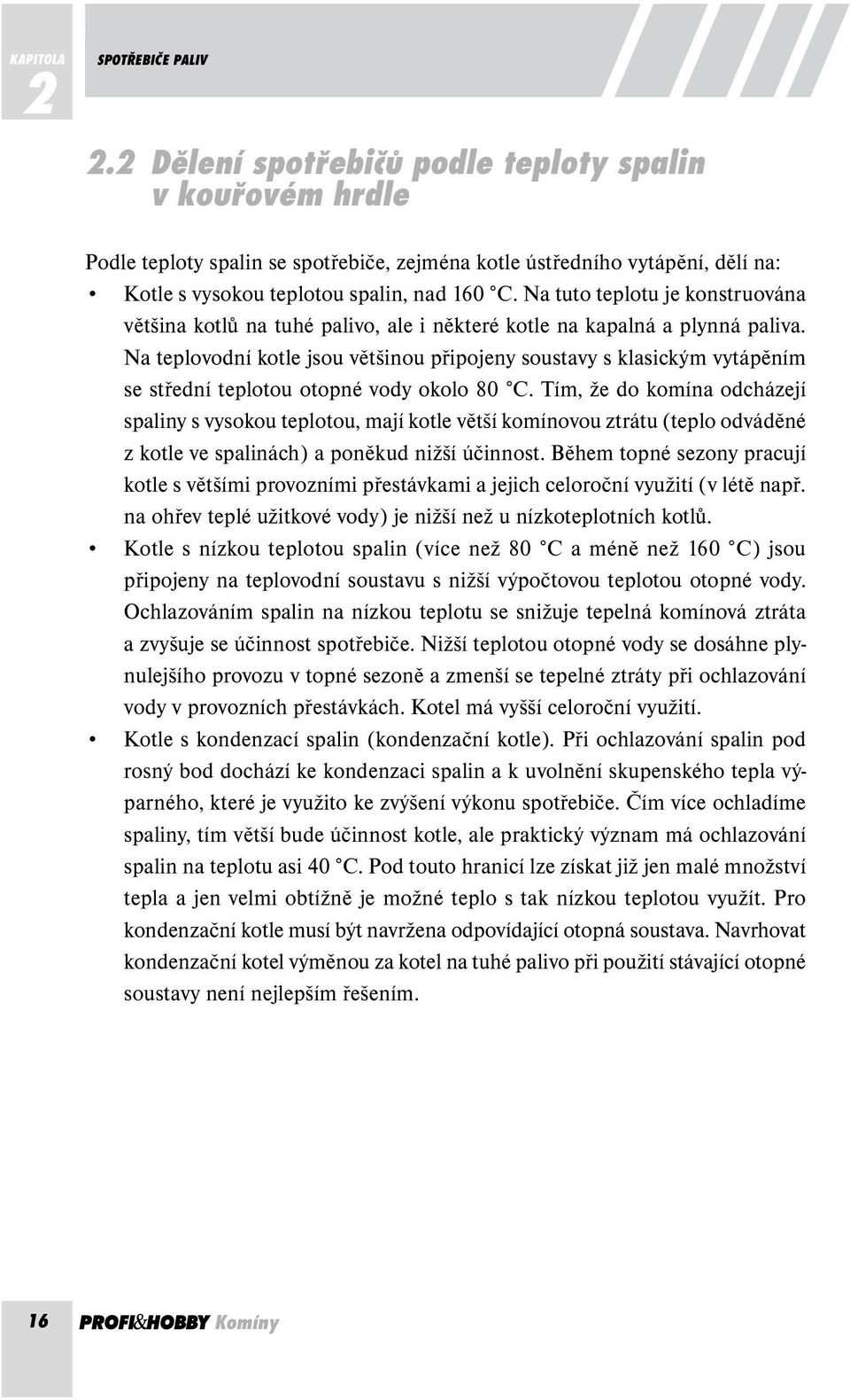 Na tuto teplotu je konstruována většina kotlů na tuhé palivo, ale i některé kotle na kapalná a plynná paliva.