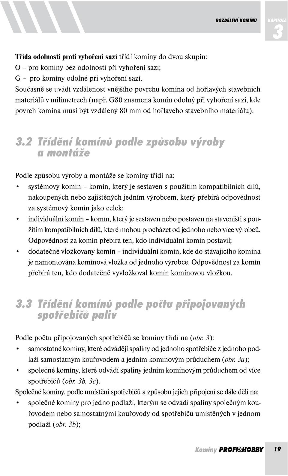 G80 znamená komín odolný při vyhoření sazí, kde povrch komína musí být vzdálený 80 mm od hořlavého stavebního materiálu). 3.