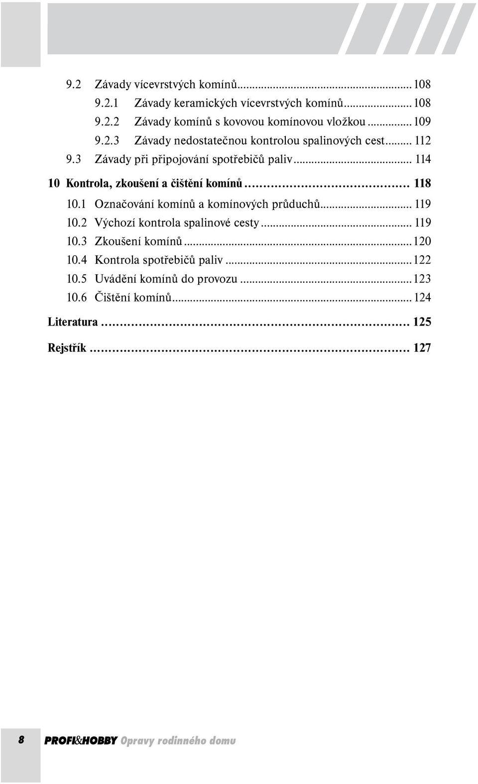 1 Označování komínů a komínových průduchů... 119 10.2 Výchozí kontrola spalinové cesty... 119 10.3 Zkoušení komínů...120 10.