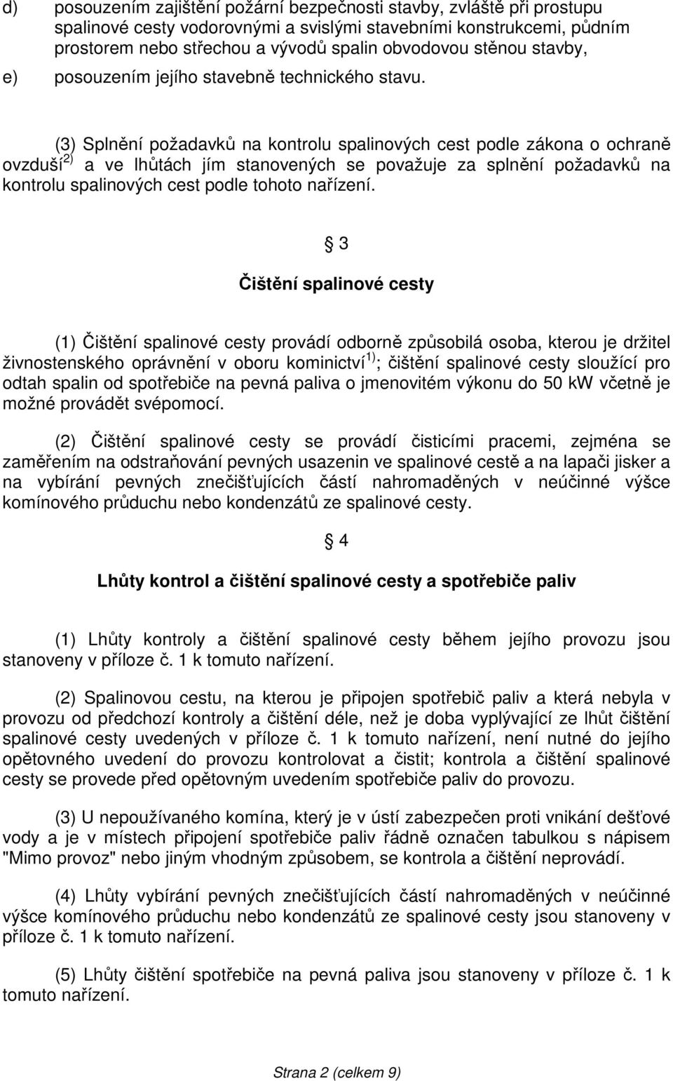 (3) Splnění požadavků na kontrolu spalinových cest podle zákona o ochraně ovzduší 2) a ve lhůtách jím stanovených se považuje za splnění požadavků na kontrolu spalinových cest podle tohoto nařízení.