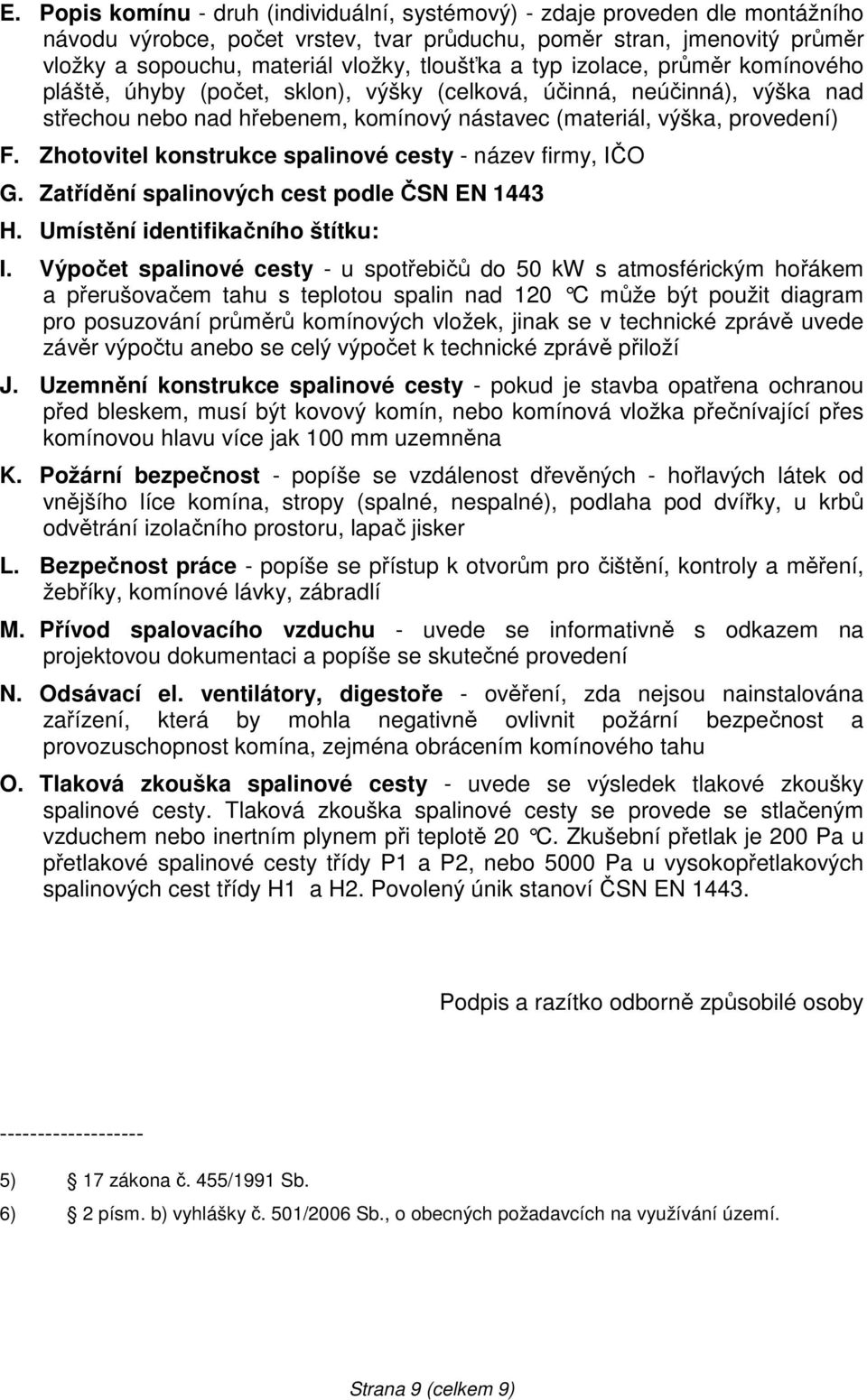 Zhotovitel konstrukce spalinové cesty - název firmy, IČO G. Zatřídění spalinových cest podle ČSN EN 1443 H. Umístění identifikačního štítku: I.