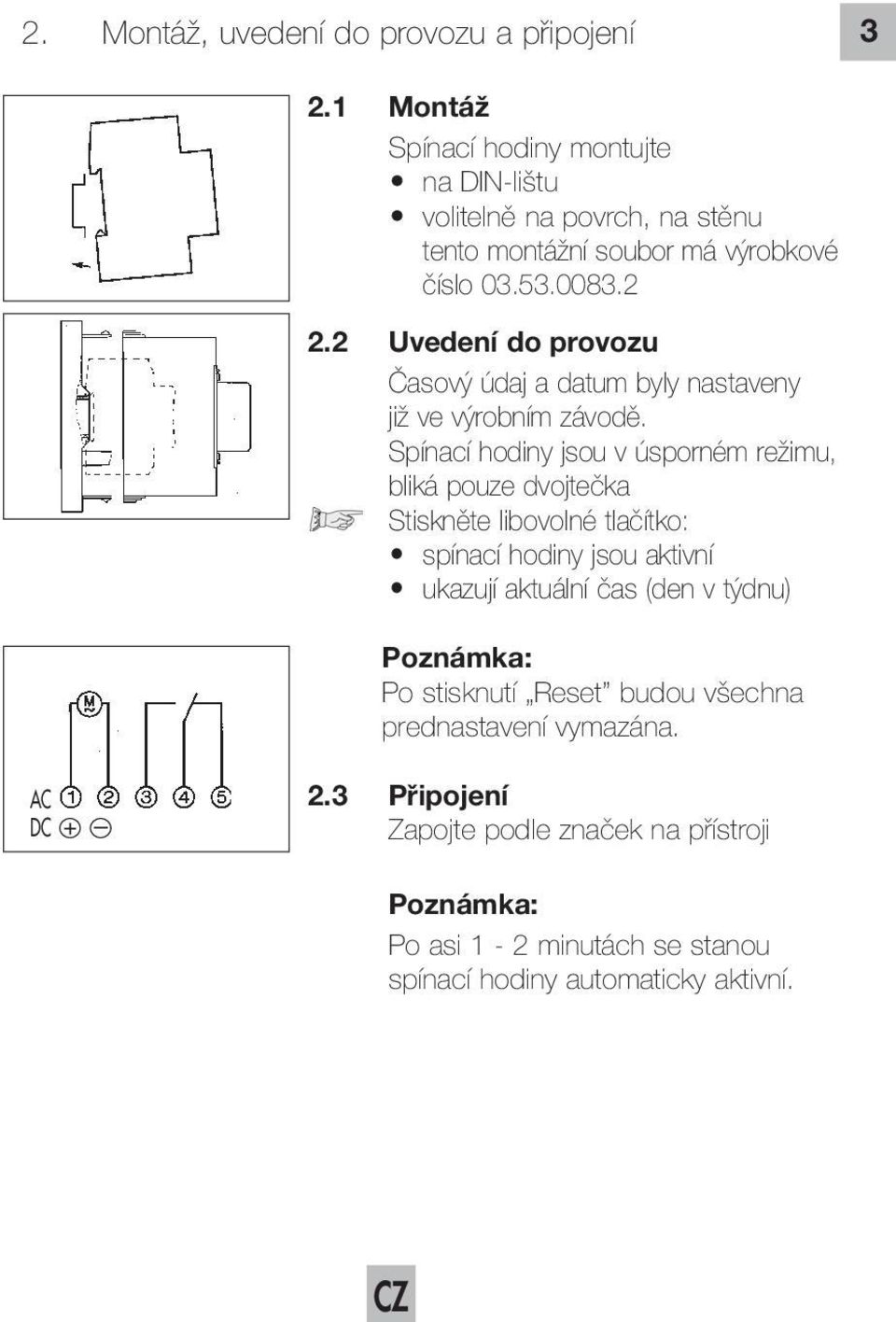 2 Uvedení do provozu Časový údaj a datum byly nastaveny již ve výrobním závodě.