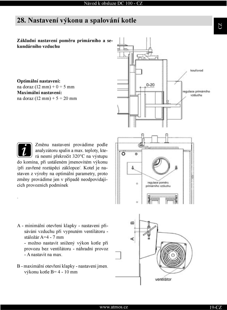 Kotel je nastaven z výroby na optimální parametry, proto změny provádíme jen v případě neodpovídajících provozních podmínek.