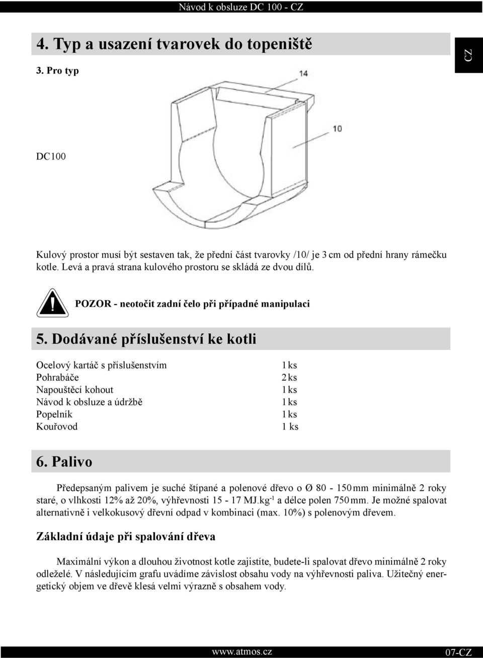 Dodávané příslušenství ke kotli Ocelový kartáč s příslušenstvím Pohrabáče Napouštěcí kohout Návod k obsluze a údržbě Popelník Kouřovod 1 ks 2 ks 1 ks 1 ks 1 ks 1 ks 6.