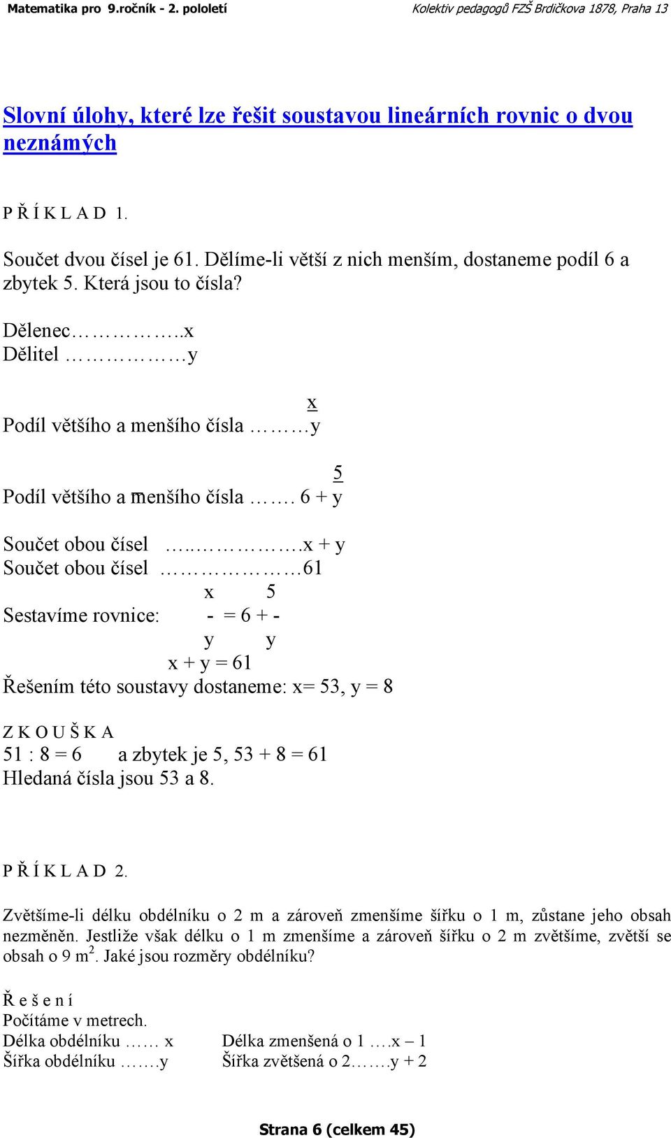 ..x + y Součet obou čísel 61 x 5 Sestavíme rovnice: - = 6 + - y y x + y = 61 Řešením této soustavy dostaneme: x= 53, y = 8 Z K O U Š K A 51 : 8 = 6 a zbytek je 5, 53 + 8 = 61 Hledaná čísla jsou 53 a 8.