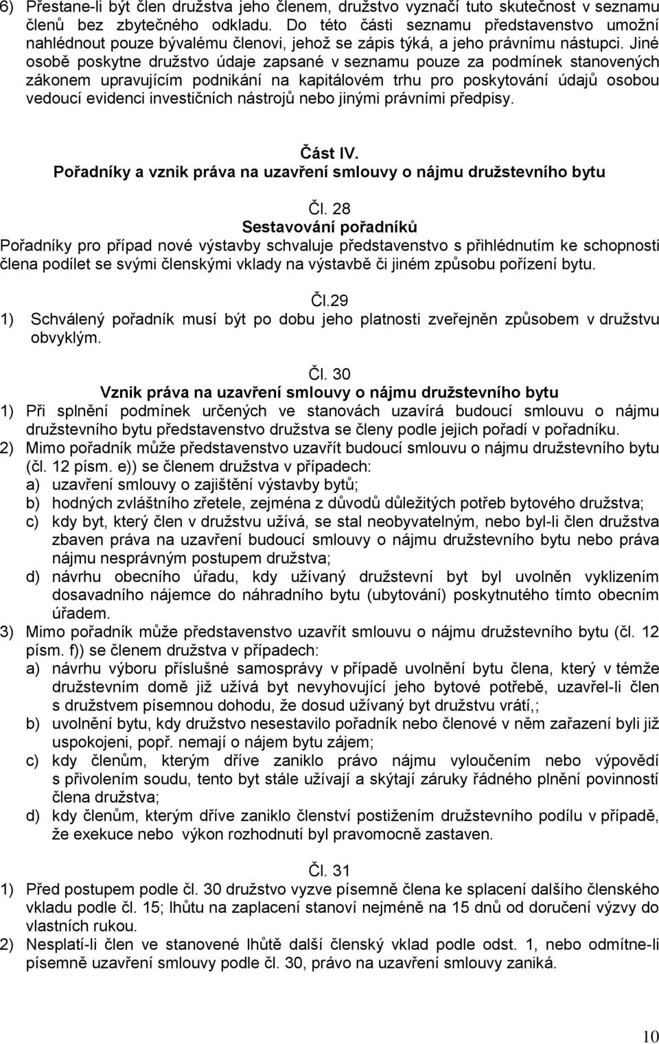 Jiné osobě poskytne družstvo údaje zapsané v seznamu pouze za podmínek stanovených zákonem upravujícím podnikání na kapitálovém trhu pro poskytování údajů osobou vedoucí evidenci investičních