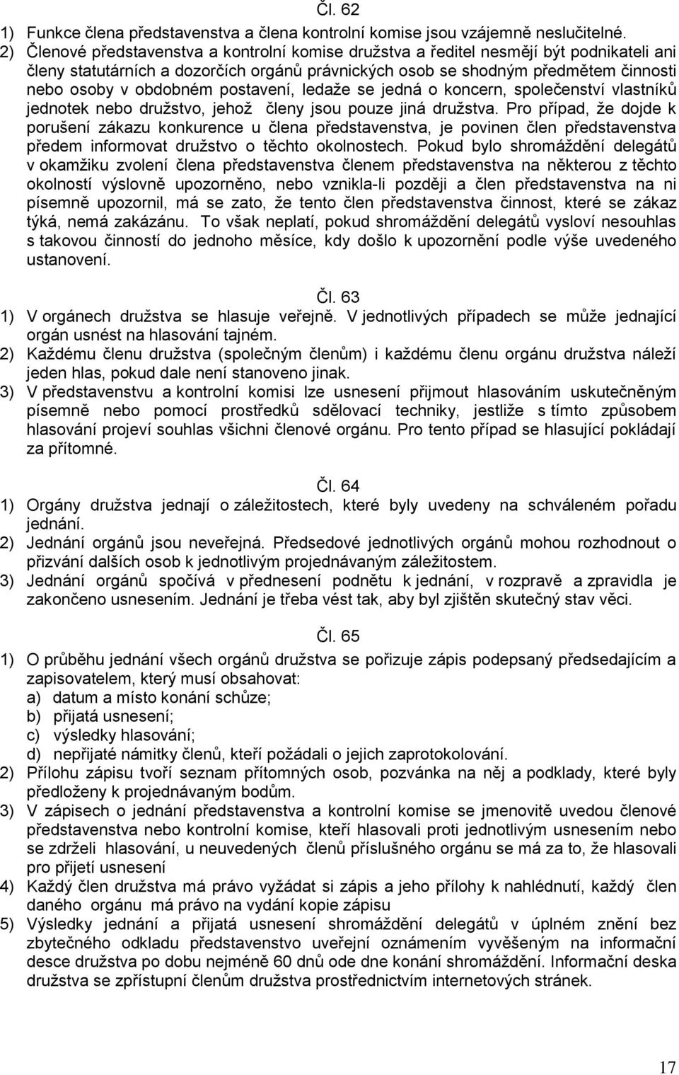 postavení, ledaže se jedná o koncern, společenství vlastníků jednotek nebo družstvo, jehož členy jsou pouze jiná družstva.