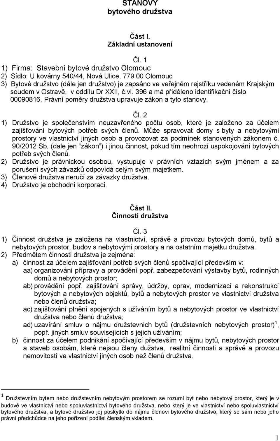 Ostravě, v oddílu Dr XXII, č.vl. 396 a má přiděleno identifikační číslo 00090816. Právní poměry družstva upravuje zákon a tyto stanovy. Čl.