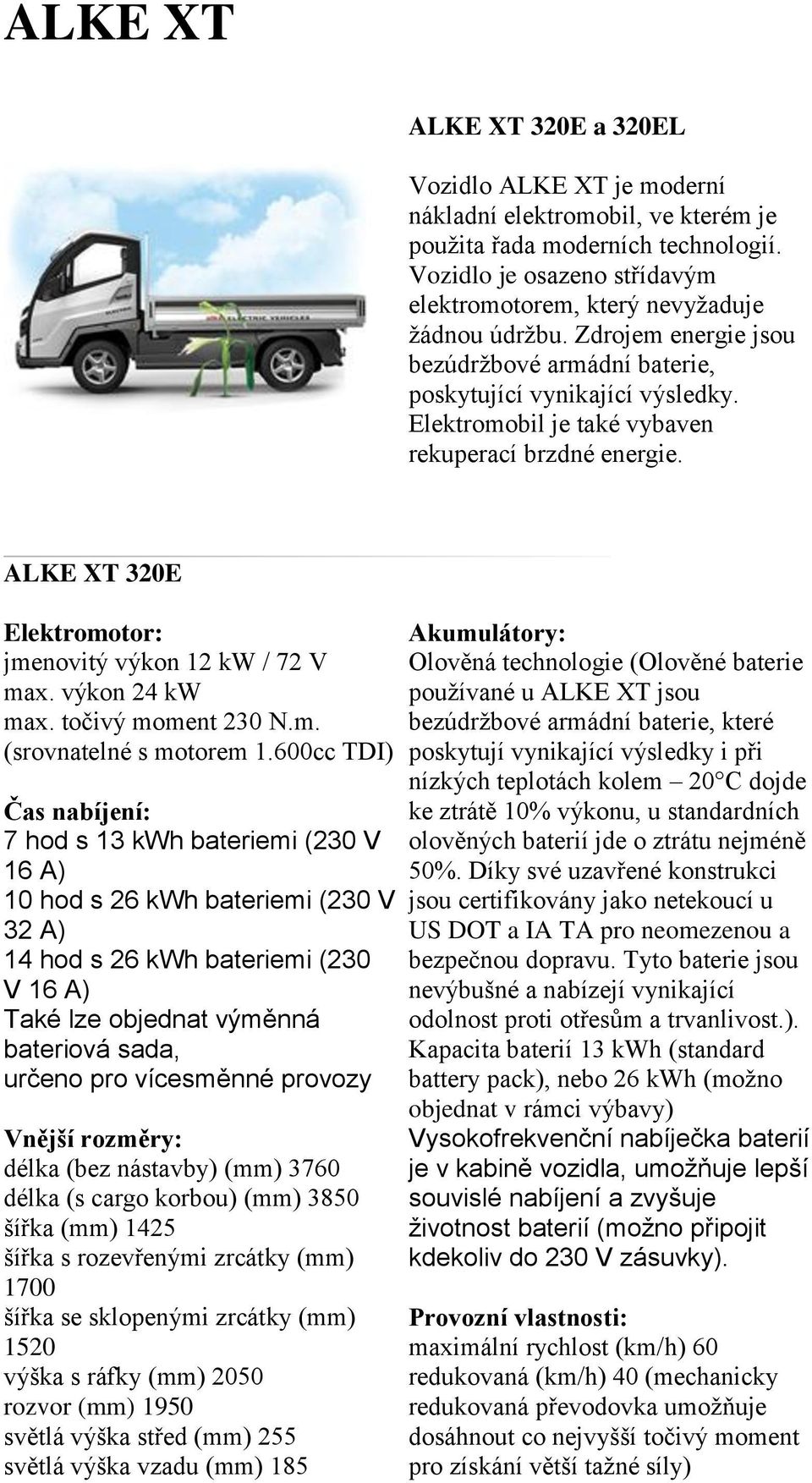 Elektromobil je také vybaven rekuperací brzdné energie. ALKE XT 320E Elektromotor: jmenovitý výkon 12 kw / 72 V max. výkon 24 kw max. točivý moment 230 N.m. (srovnatelné s motorem 1.