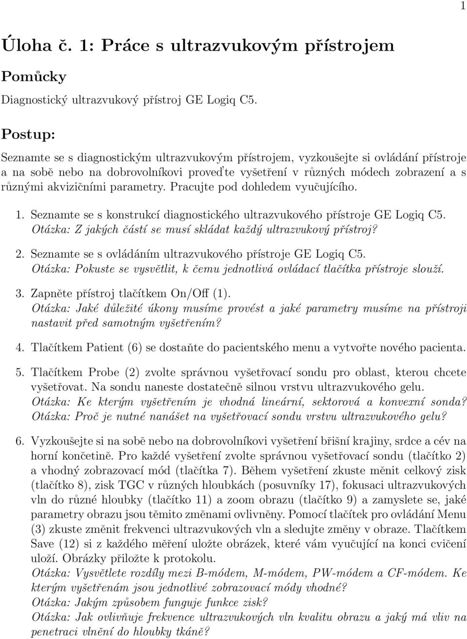 parametry. Pracujte pod dohledem vyučujícího. 1. Seznamte se s konstrukcí diagnostického ultrazvukového přístroje GE Logiq C5. Otázka: Z jakých částí se musí skládat každý ultrazvukový přístroj? 2.