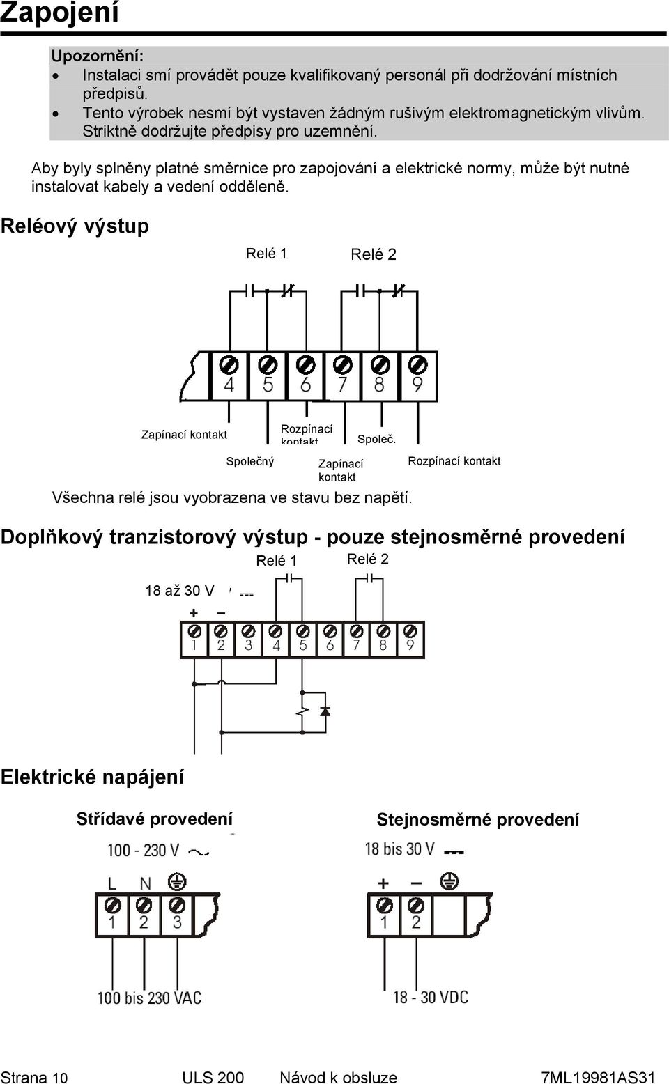 Aby byly splněny platné směrnice pro zapojování a elektrické normy, může být nutné instalovat kabely a vedení odděleně.