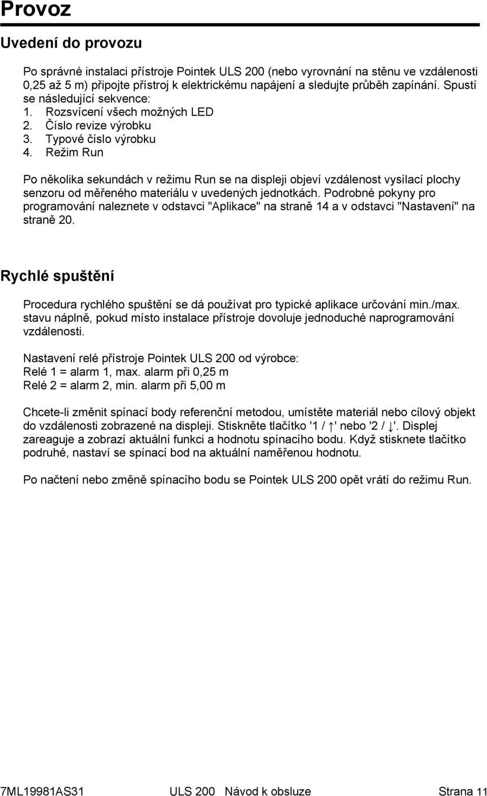 Režim Run Po několika sekundách v režimu Run se na displeji objeví vzdálenost vysílací plochy senzoru od měřeného materiálu v uvedených jednotkách.