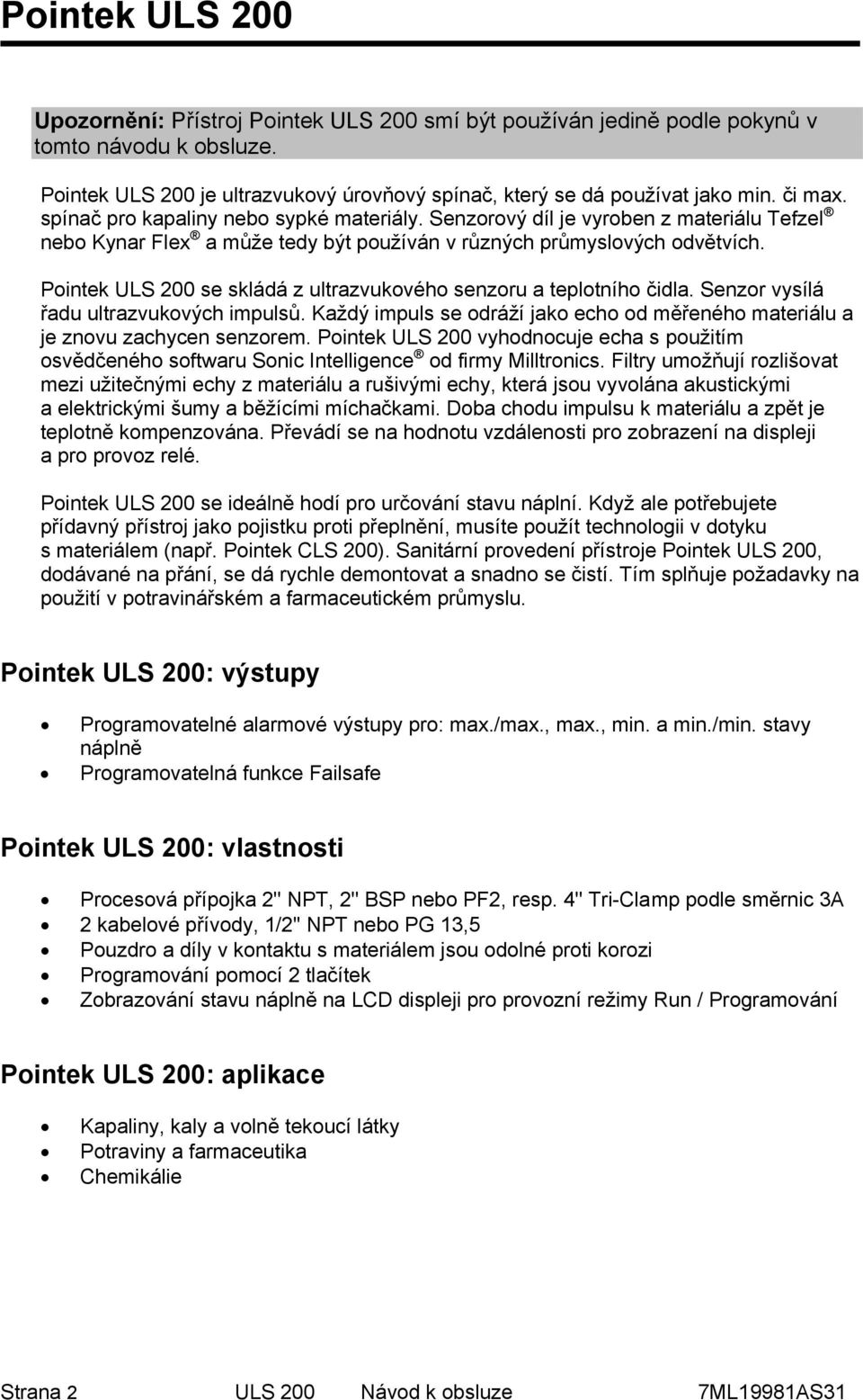 Pointek ULS 200 se skládá z ultrazvukového senzoru a teplotního čidla. Senzor vysílá řadu ultrazvukových impulsů. Každý impuls se odráží jako echo od měřeného materiálu a je znovu zachycen senzorem.