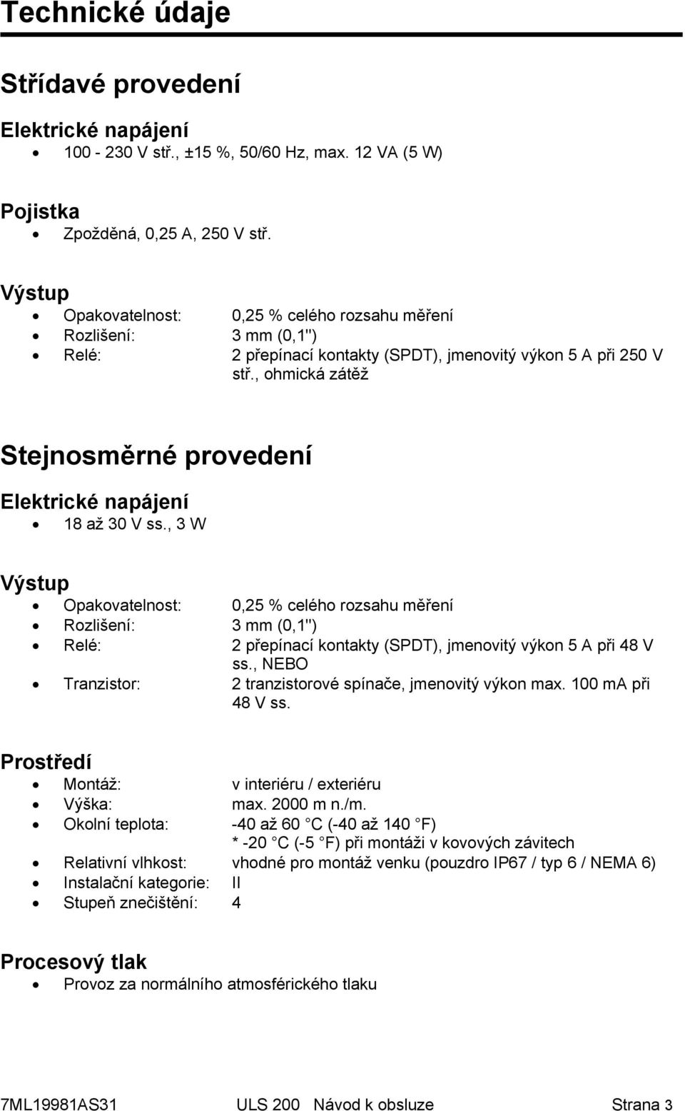 , ohmická zátěž Stejnosměrné provedení Elektrické napájení 18 až 30 V ss.
