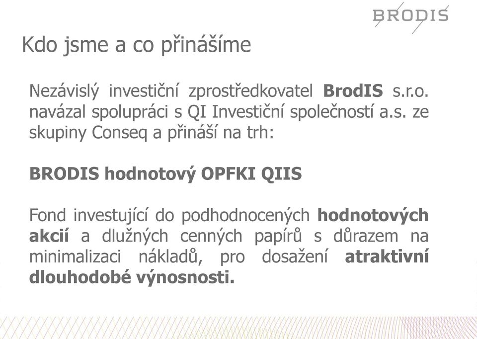 podhodnocených hodnotových akcií a dlužných cenných papírů s důrazem na minimalizaci