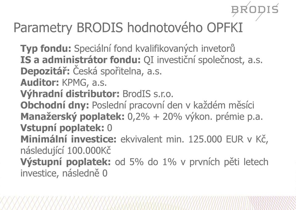 prémie p.a. Vstupní poplatek: 0 Minimální investice: ekvivalent min. 125.000 EUR v Kč, následující 100.