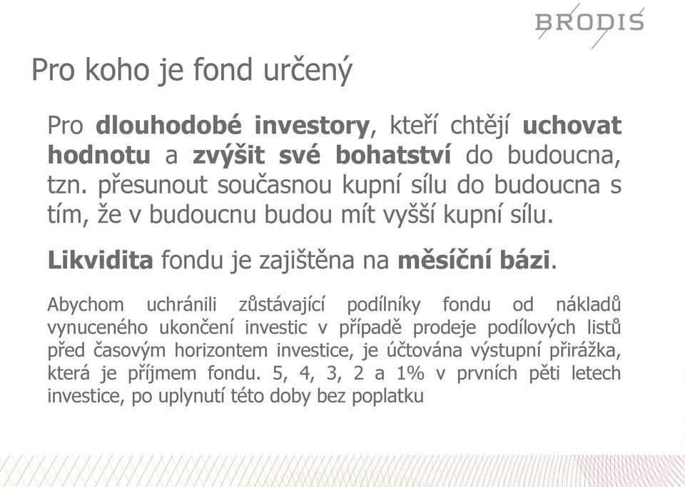 Abychom uchránili zůstávající podílníky fondu od nákladů vynuceného ukončení investic v případě prodeje podílových listů před časovým